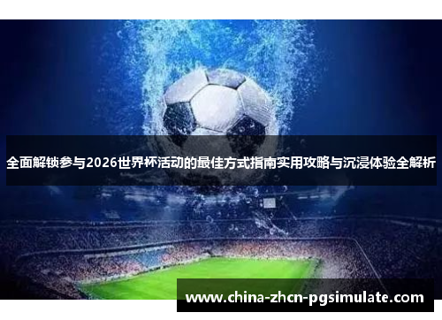全面解锁参与2026世界杯活动的最佳方式指南实用攻略与沉浸体验全解析 全面解锁参与2026世界杯活动的最佳方式指南实用攻略与沉浸体验全解析