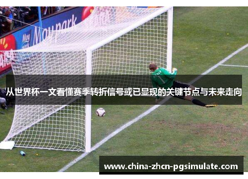 从世界杯一文看懂赛季转折信号或已显现的关键节点与未来走向 从世界杯一文看懂赛季转折信号或已显现的关键节点与未来走向