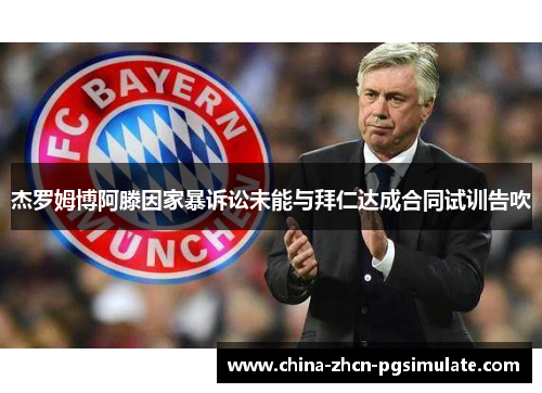 杰罗姆博阿滕因家暴诉讼未能与拜仁达成合同试训告吹