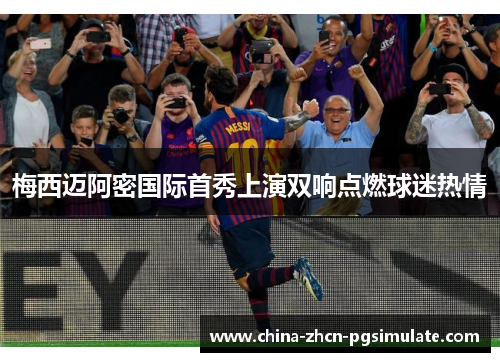 梅西迈阿密国际首秀上演双响点燃球迷热情 梅西迈阿密国际首秀上演双响点燃球迷热情